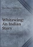 Whitewing: An Indian Story