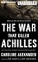 The War That Killed Achilles: The True Story of Homer's Iliad and the Trojan War