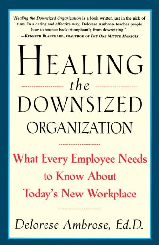 Healing the Downsized Organization: What Every Employee Needs to Know About Today's New Workplace
