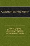 Life of Thomas Hopkins Gallaudet, founder of deaf-mute instruction in America