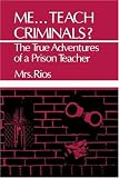 Me...  Teach Criminals?: The True Adventures of a Prison Teacher