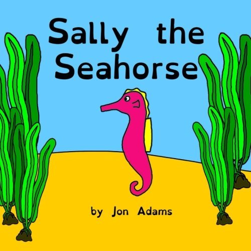 Sally the Seahorse (Animal Stories : Sea Stories) (Volume 18)