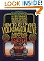 How to Keep Your Volkswagen Alive 19 Ed: A Manual of Step-by-Step Procedures for the Compleat Idiot