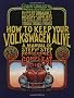 How to Keep Your Volkswagen Alive: A Manual of Step-by-step Procedures for the Compleat Idiot