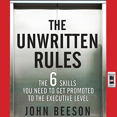 The Unwritten Rules: The Six Skills You Need to Get Promoted to the Executive Level