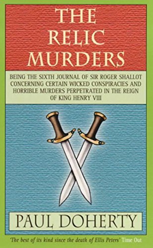 The Relic Murders: Being the Sixth Journal of Sir Roger Shallot Concerning Certain Wicked Conspiracies and Horrible Murders Perpetrated in the Reign ... (Tudor Whodunnits Featuring Roger Shallot)