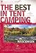 The Best in Tent Camping: Wisconsin: A Guide for Car Campers Who Hate RVs, Concrete Slabs, and Loud Portable Stereos (Best Tent Camping)