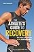 The athlete's guide to recovery : rest, relax, and restore your energy for peak performance