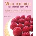 Weil ich dich zum Fressen gern hab: Rezepte f�r Eroberer, die ihre Angebetete nicht nur kulinarisch verf�hren m�chten