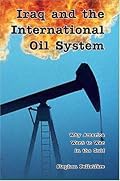 Iraq and the International Oil System: Why America Went to War in the Gulf