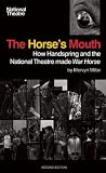 The Horse's Mouth: How Handspring and the National Theatre Made War Horse The Horse's Mouth: How Handspring and the National Theatre Made War Horse