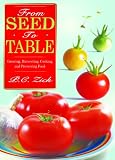 From Seed to Table - Growing, Harvesting, Cooking, and Preserving Food