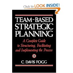 Team-Based Strategic Planning: A Complete Guide to Structuring, Facilitating & Implementing the Process