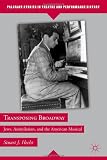 Transposing Broadway: Jews, Assimilation, and the American Musical (Palgrave Studies in Theatre and Performance History)