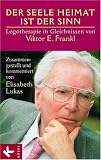 Der Seele Heimat ist der Sinn: Logotherapie in Gleichnissen von Viktor E. Frankl