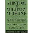 A History of Military Medicine: Vol II: From the Renaissance Through Modern Times (Contributions in Military Studies) by Richard A. Gabriel and Karen S. Metz