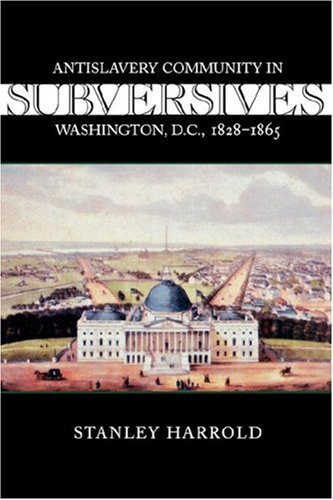 subversives antislavery community in washington dc 1828 1865 antislavery abolition and the atlantic world