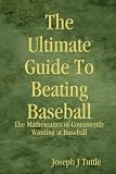 The Ultimate Guide To Beating Baseball: The Mathematics of Consistently Winning at Baseball (1)