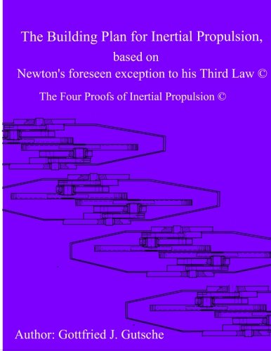 The Building Plan for Inertial Propulsion based on Newton's foreseen exception to his Third Law.: The Four Proofs of Inertial Propulsion.