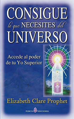 Consigue lo que necesites del universo: Accede al poder de tu Yo Superior (Spanish Edition)