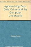 Approaching zero : data crime and the computer underworld