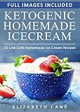 Ketogenic: Low Carb Homemade Ice-Cream: 20 Low-Carb, High-Fat, Guilt-Free Recipes