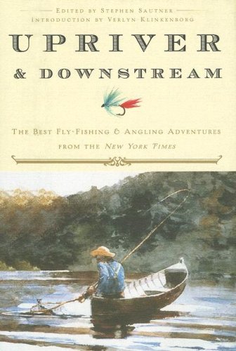 Upriver and Downstream: The Best Fly-Fishing and Angling Adventures from the New York Times