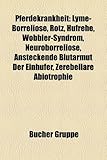 Pferdekrankheit: Lyme-Borreliose, Rotz, Hufrehe, Wobbler-Syndrom, Neuroborreliose, Ansteckende Blutarmut Der Einhufer, Zerebellre Abiot-
