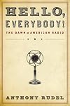 Hello, Everybody!: The Dawn of American Radio