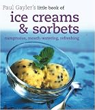 Paul Gayler's little book of ice creams & sorbets : sumptuous, mouth-watering, refreshing