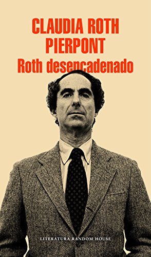 Roth desencadenado: Un escritor y sus obras (Spanish Edition), by Claudia Roth Pierpont