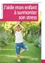J'aide mon enfant � surmonter son stress
