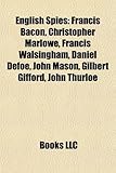 English Spies: Francis Bacon, Christopher Marlowe, Francis Walsingham, Daniel Defoe, John Mason, Gilbert Gifford, John Thurloe-