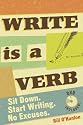 Write Is a Verb: Sit Down, Start Writing, No Excuses