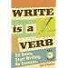Write Is a Verb: Sit Down, Start Writing, No Excuses