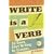 Write Is a Verb: Sit Down, Start Writing, No Excuses