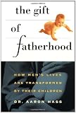 Gift of Fatherhood: How Men's Live are Transformed by Their Children
