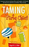 Taming Party Chaos: A Step-By-Step Guide for Extraordinary Party Planners