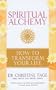 Spiritual Alchemy: How to Transform Your Life