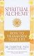 Spiritual Alchemy: How to Transform Your Life