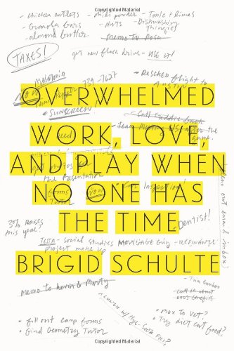 Overwhelmed: Work, Love, and Play When No One Has the Time, by Brigid Schulte