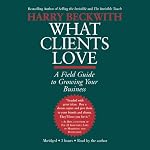 What Clients Love: A Field Guide to Growing Your Business | Harry Beckwith