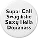 Super Cali Swagilistic Sexy Hella Dopeness 1.25â€ Button Pin California Saying