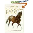 For the Good of the Horse by  Mary Wanless