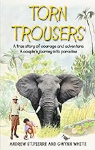 Torn Trousers: A True Story of Courage and Adventure: How A Couple Sacrificed Everything To Escape to Paradise