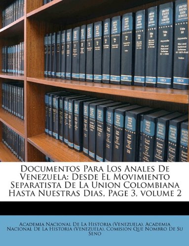 Documentos Para Los Anales De Venezuela: Desde El Movimiento Separatista De La Union Colombiana Hasta Nuestras Dias, Page 3, volume 2 (Spanish Edition)