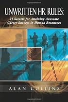 Unwritten HR Rules: 21 Secrets For Attaining Awesome Career Success In Human Resources