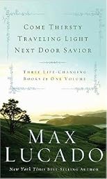 Lucado 3-in-1: Come Thirsty, Traveling Light, Next Door Savior