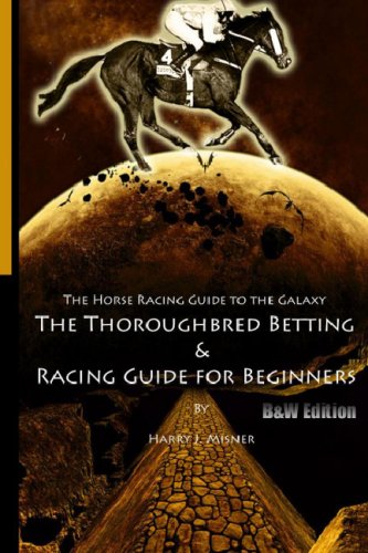 The Horse Racing Guide To The Galaxy - B&W Edition The Kentucky Derby - Preakness - Belmont: The Must Have Thoroughbred Race Track Handicapping & Betting Book For Beginners.