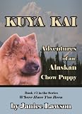 Kuya Kai, The Adventures of an Alaskan Chow Puppy (Where Have You Been?)